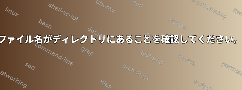 ファイル名がディレクトリにあることを確認してください。