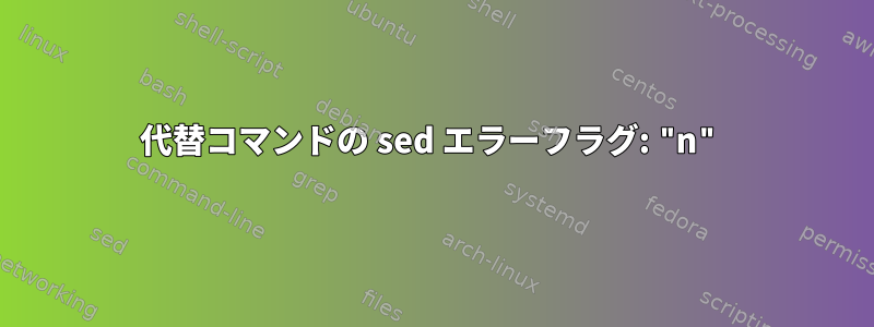 代替コマンドの sed エラーフラグ: "n"