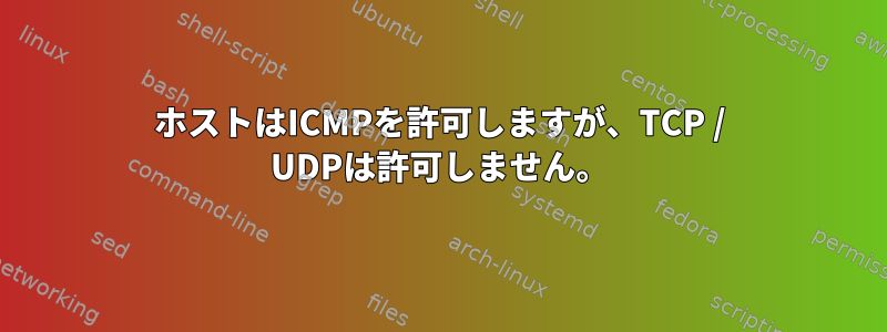 ホストはICMPを許可しますが、TCP / UDPは許可しません。