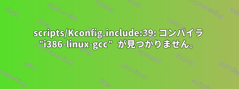 scripts/Kconfig.include:39: コンパイラ "i386-linux-gcc" が見つかりません。