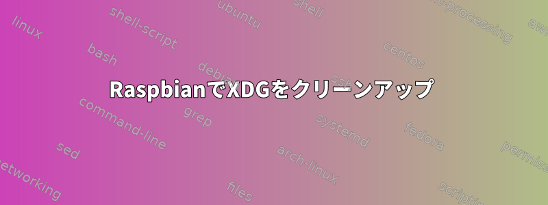 RaspbianでXDGをクリーンアップ