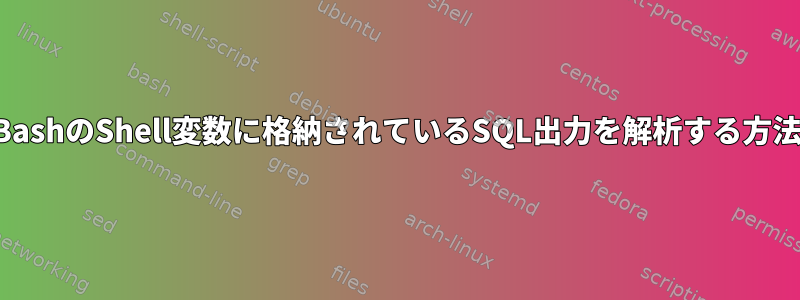 BashのShell変数に格納されているSQL出力を解析する方法