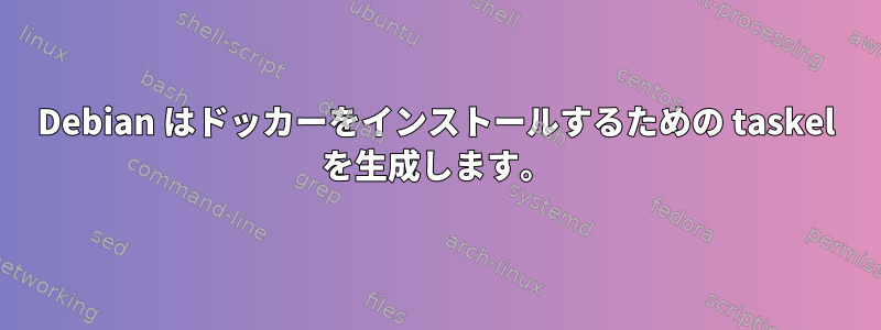 Debian はドッカーをインストールするための taskel を生成します。