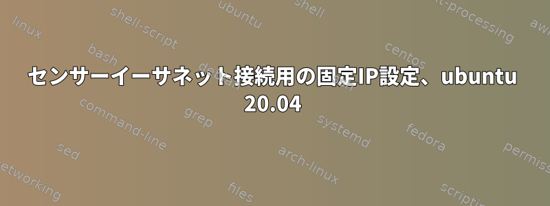 センサーイーサネット接続用の固定IP設定、ubuntu 20.04