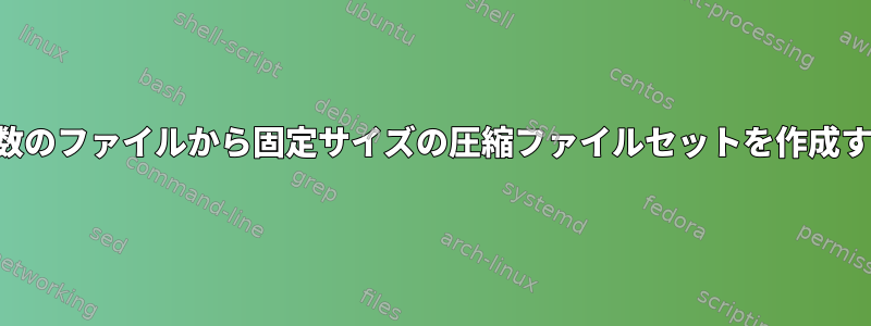 複数のファイルから固定サイズの圧縮ファイルセットを作成する