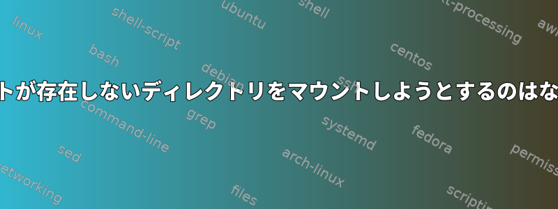 自動マウントが存在しないディレクトリをマウントしようとするのはなぜですか？