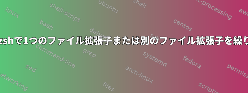 bashまたはzshで1つのファイル拡張子または別のファイル拡張子を繰り返します。