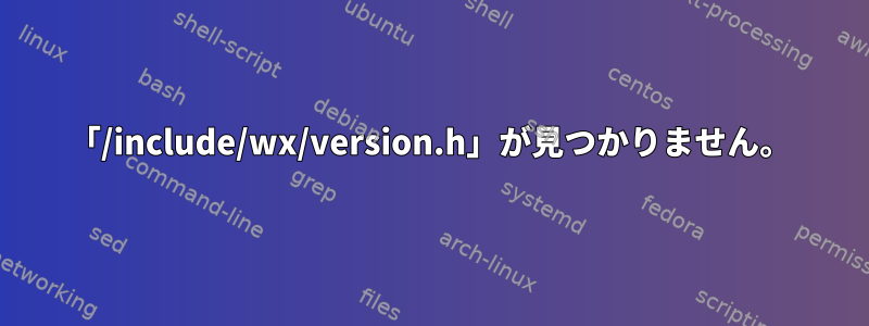 「/include/wx/version.h」が見つかりません。