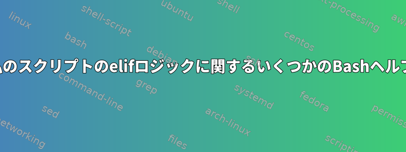 私のスクリプトのelifロジックに関するいくつかのBashヘルプ