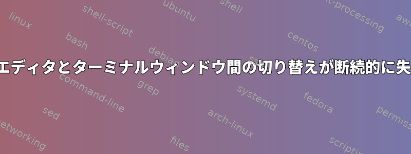 vimでは、エディタとターミナルウィンドウ間の切り替えが断続的に失敗します。