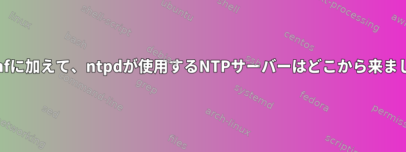 ntp.confに加えて、ntpdが使用するNTPサーバーはどこから来ましたか？