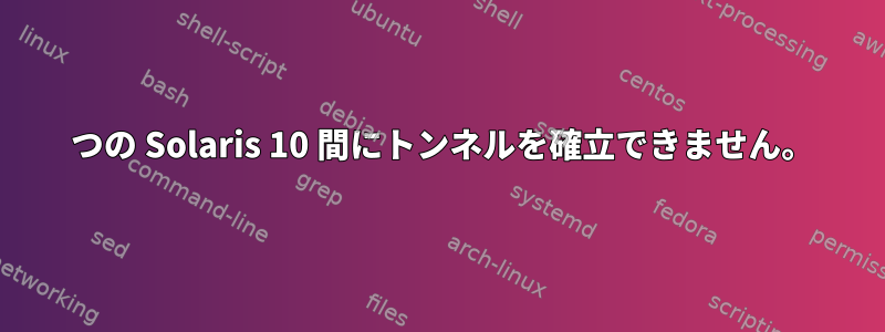 2 つの Solaris 10 間にトンネルを確立できません。