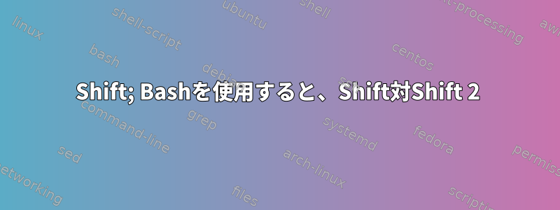 Shift; Bashを使用すると、Shift対Shift 2