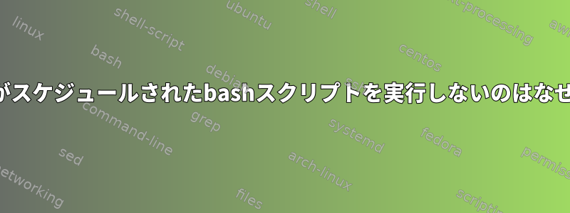 crontabがスケジュールされたbashスクリプトを実行しないのはなぜですか？