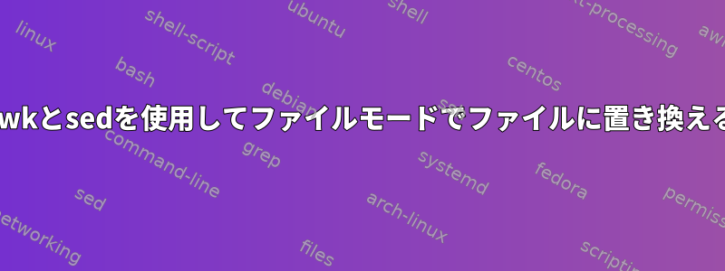 awkとsedを使用してファイルモードでファイルに置き換える