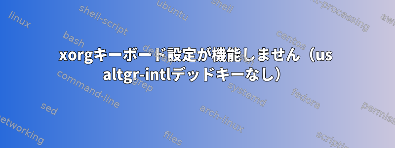 xorgキーボード設定が機能しません（us altgr-intlデッドキーなし）