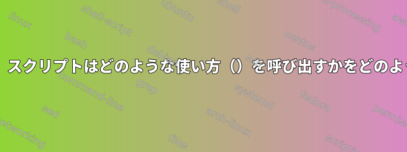 Bashスクリプトを書くとき、スクリプトはどのような使い方（）を呼び出すかをどのように知ることができますか？