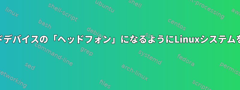 Bluetoothサウンドデバイスの「ヘッドフォン」になるようにLinuxシステムを接続する方法は？