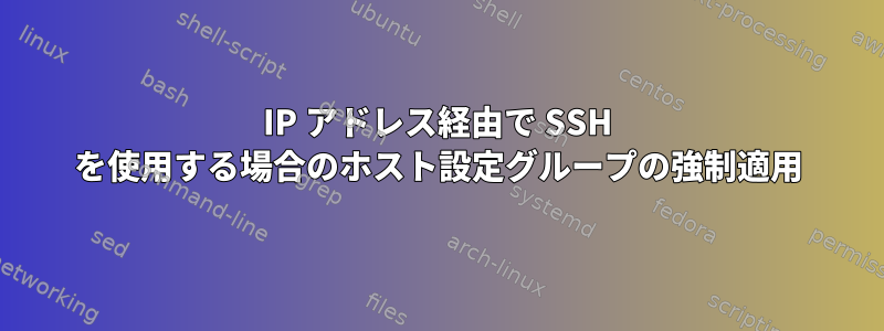 IP アドレス経由で SSH を使用する場合のホスト設定グループの強制適用