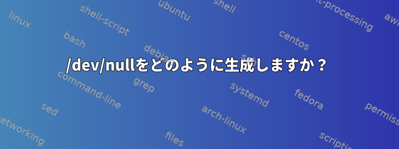 /dev/nullをどのように生成しますか？