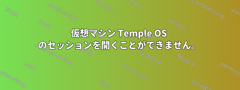 仮想マシン Temple OS のセッションを開くことができません。