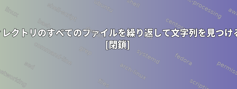 現在のディレクトリとサブディレクトリのすべてのファイルを繰り返して文字列を見つけるにはどうすればよいですか？ [閉鎖]