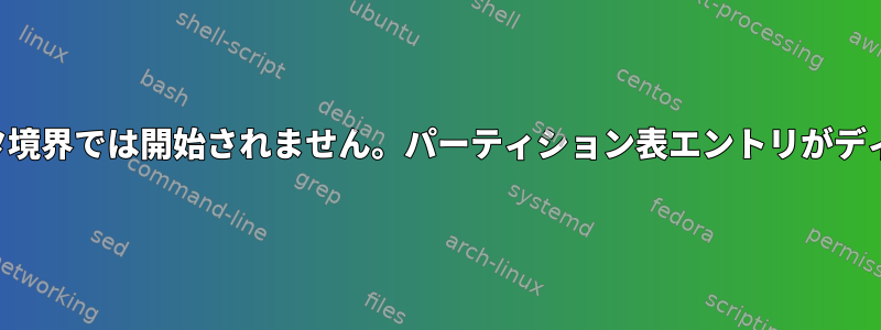 パーティションは物理セクタ境界では開始されません。パーティション表エントリがディスク順序ではありません。