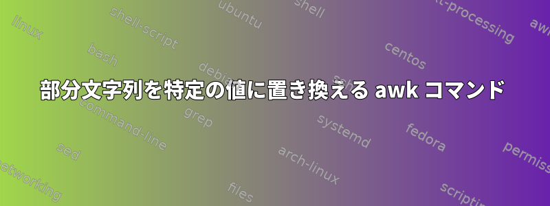 部分文字列を特定の値に置き換える awk コマンド