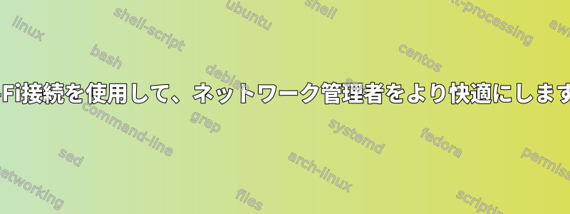 Wi-Fi接続を使用して、ネットワーク管理者をより快適にします。