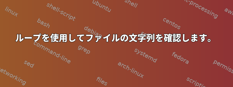 ループを使用してファイルの文字列を確認します。