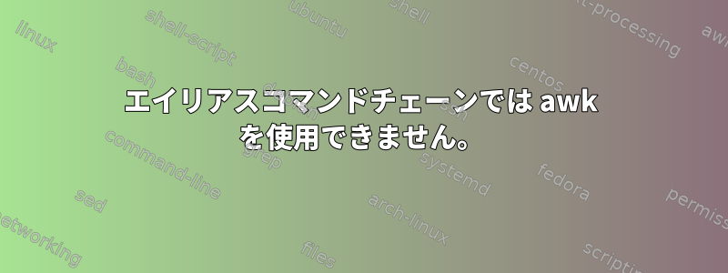 エイリアスコマンドチェーンでは awk を使用できません。