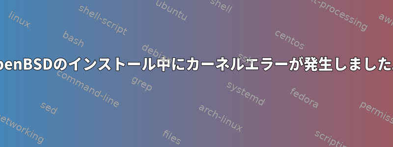 OpenBSDのインストール中にカーネルエラーが発生しました。