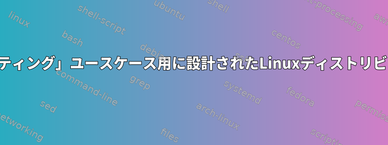 2021年に「モバイルコンピューティング」ユースケース用に設計されたLinuxディストリビューションはありますか？