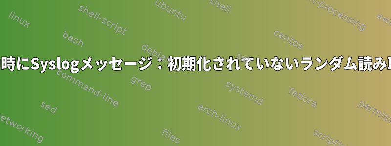 起動時にSyslogメッセージ：初期化されていないランダム読み取り