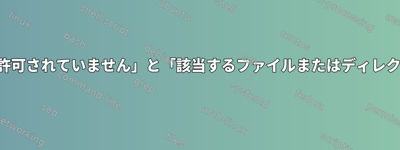 findコマンドを使用すると、「操作は許可されていません」と「該当するファイルまたはディレクトリはありません」が表示されます。