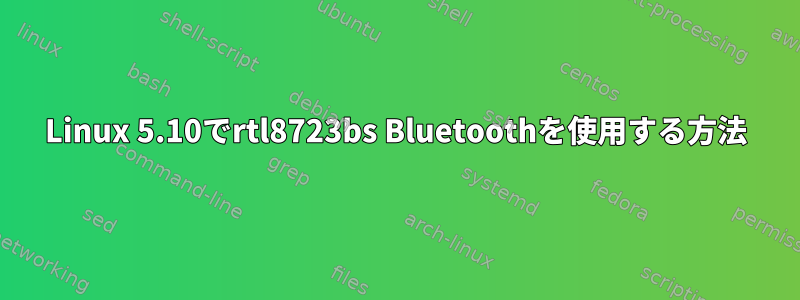 Linux 5.10でrtl8723bs Bluetoothを使用する方法