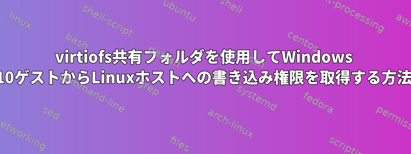 virtiofs共有フォルダを使用してWindows 10ゲストからLinuxホストへの書き込み権限を取得する方法