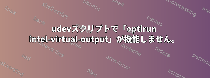 udevスクリプトで「optirun intel-virtual-output」が機能しません。