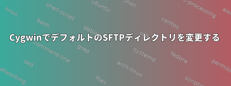 CygwinでデフォルトのSFTPディレクトリを変更する