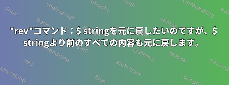 "rev"コマンド：$ stringを元に戻したいのですが、$ stringより前のすべての内容も元に戻します。