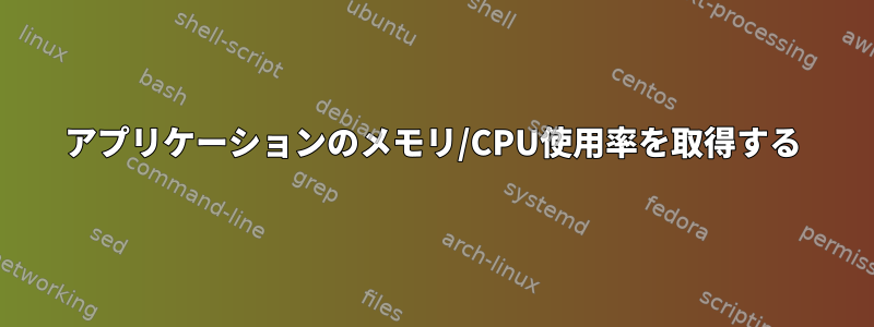 アプリケーションのメモリ/CPU使用率を取得する