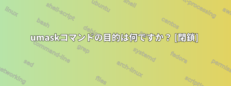 umaskコマンドの目的は何ですか？ [閉鎖]