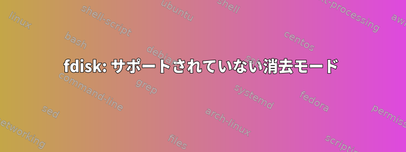 fdisk: サポートされていない消去モード