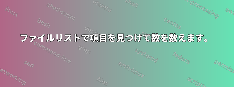 ファイルリストで項目を見つけて数を数えます。