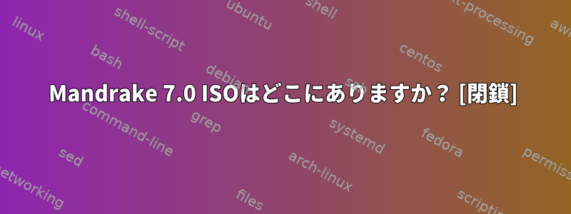 Mandrake 7.0 ISOはどこにありますか？ [閉鎖]