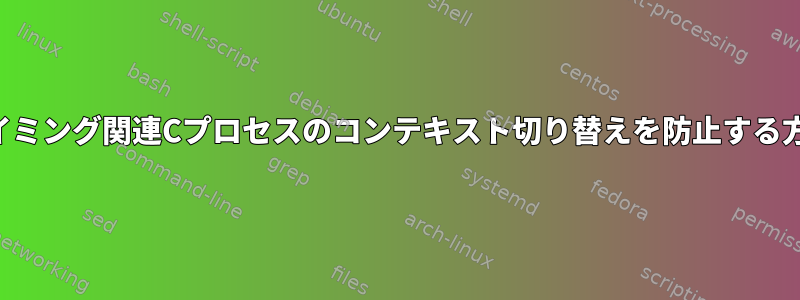 タイミング関連Cプロセスのコンテキスト切り替えを防止する方法