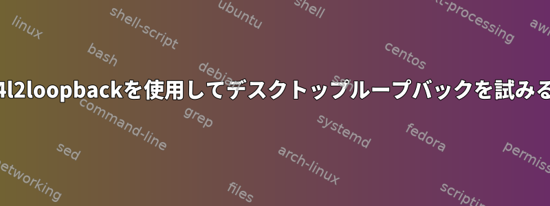 Proxmoxゲスト仮想マシンでv4l2loopbackを使用してデスクトップループバックを試みると、黒い画面が表示されます。