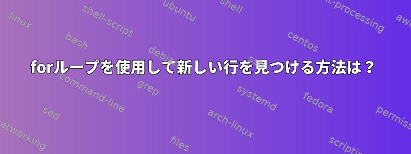 forループを使用して新しい行を見つける方法は？