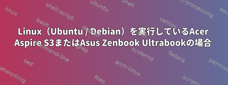 Linux（Ubuntu / Debian）を実行しているAcer Aspire S3またはAsus Zenbook Ultrabookの場合