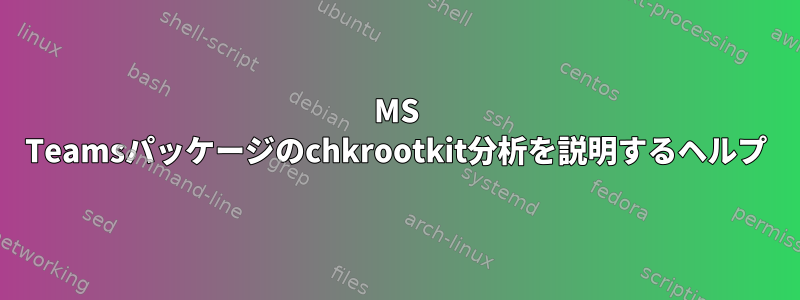 MS Teamsパッケージのchkrootkit分析を説明するヘルプ